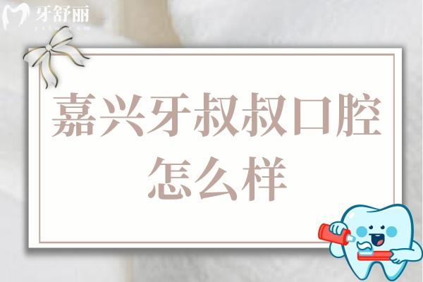 嘉興牙叔叔口腔怎么樣