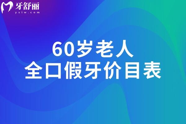 60歲老人全口假牙價(jià)目表
