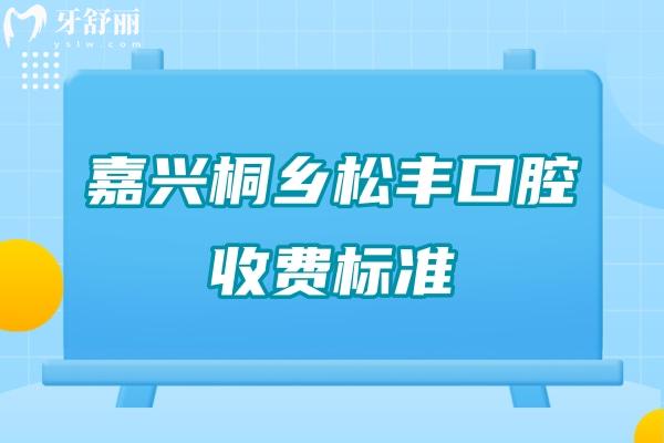 嘉興桐鄉(xiāng)松豐口腔收費(fèi)標(biāo)準(zhǔn)