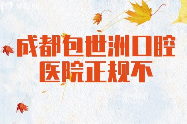成都包世洲口腔醫(yī)院正規(guī)不