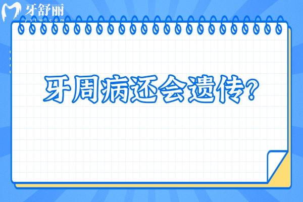 牙周病還會遺傳？有可能，但是可以后期預防