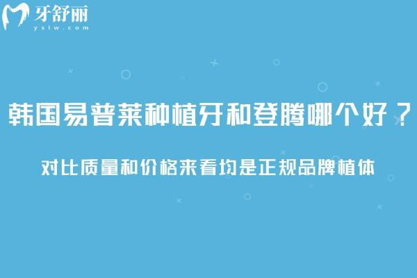 韓國(guó)易普萊種植牙和登騰哪個(gè)好?對(duì)比質(zhì)量和價(jià)格來(lái)看均是正規(guī)品牌植體