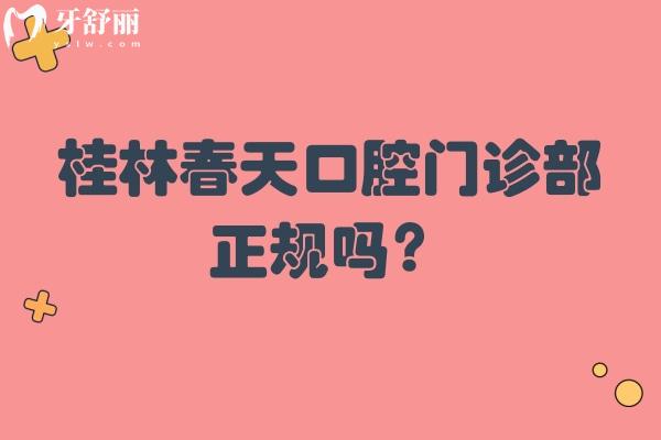 桂林春天口腔門診部正規(guī)嗎？不僅正規(guī)而且收費(fèi)挺合適的