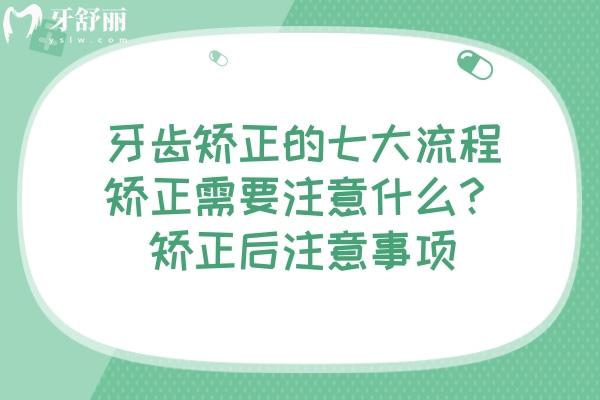 牙齒矯正的七大流程，矯正需要注意什么？矯正后注意事項