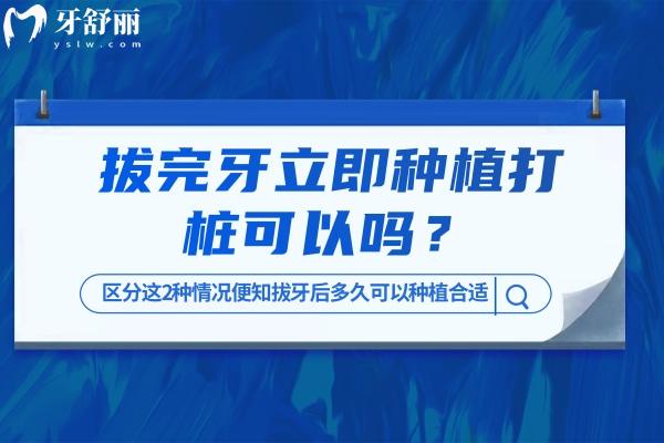 拔完牙立即種植打樁可以嗎 區(qū)分這2種情況便知拔牙后多久可以種植合適