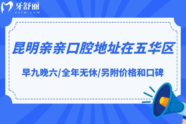 昆明親親口腔地址在五華區(qū)，早九晚六/全年無(wú)休/另附價(jià)格和口碑