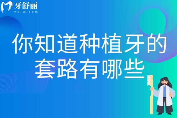 你知道種植牙的套路有哪些