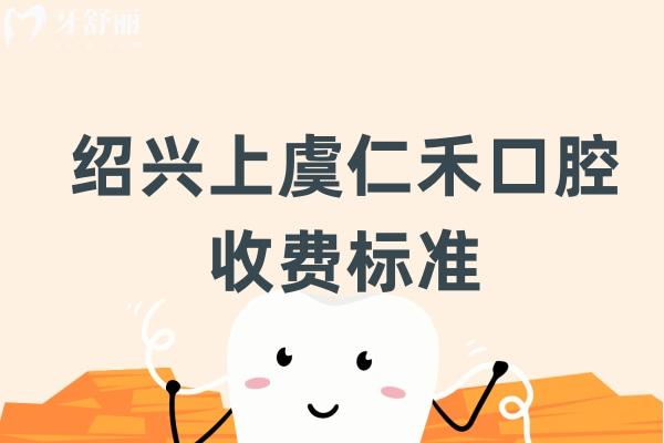 紹興上虞仁禾口腔收費標(biāo)準(zhǔn)