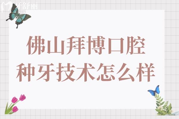 佛山拜博口腔種牙技術(shù)怎么樣?半口全口疑難種植是強(qiáng)項(xiàng)收費(fèi)還不貴