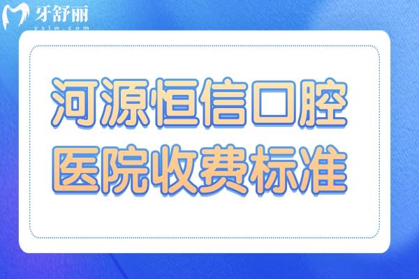 2025河源恒信口腔醫(yī)院收費(fèi)標(biāo)準(zhǔn):降價(jià)后單顆3980+矯正6800+烤瓷牙799+