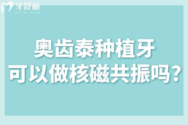 奧齒泰種植牙可以做核磁共振嗎?