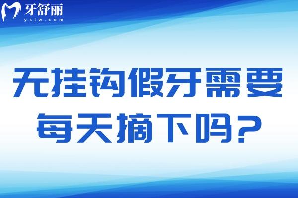 無(wú)掛鉤假牙需要每天摘下嗎?