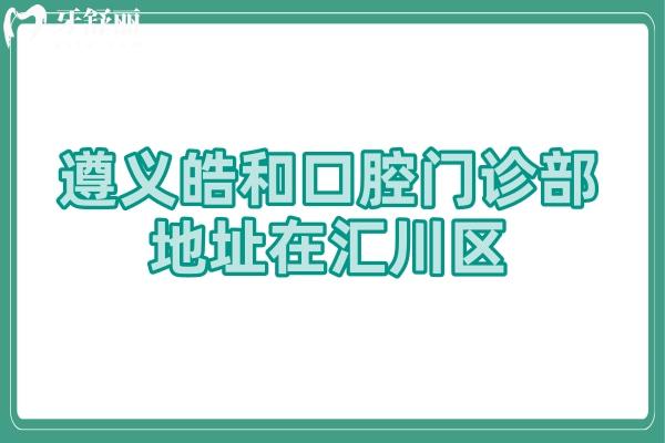 遵義皓和口腔門診部地址在匯川區(qū)，交通便利