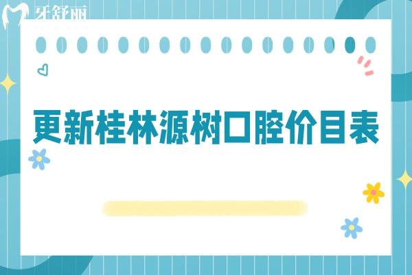 更新桂林源樹口腔價目表：假牙4280+補牙188+全瓷牙1500+等