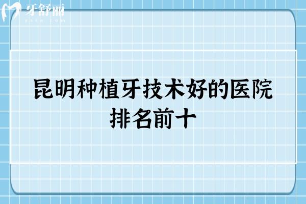 昆明種植牙技術(shù)好的醫(yī)院排名前十：尚愛(ài)韓美/松鼠/竹子/柏德首當(dāng)其沖！