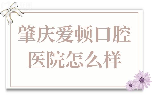 肇慶愛頓口腔醫(yī)院怎么樣?醫(yī)院資質(zhì)+坐診醫(yī)生簡(jiǎn)介+價(jià)格一覽