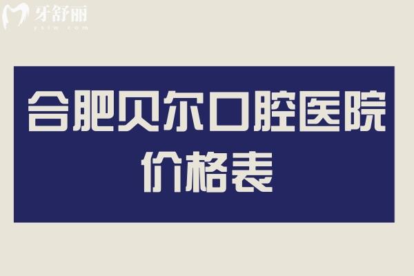 2025合肥貝爾口腔醫(yī)院價格表 種牙6900+矯正5100+烤瓷牙500+根管治療280+