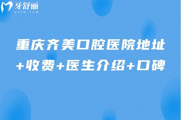 重慶齊美口腔醫(yī)院地址+收費+醫(yī)生介紹+口碑 一文分享