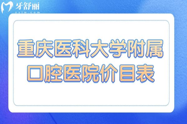 2025重慶醫(yī)科大學(xué)附屬口腔醫(yī)院價(jià)目表:牙齒矯正5500+種植牙3580+補(bǔ)牙158+