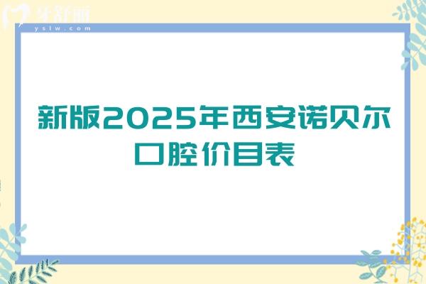 新版2025年西安諾貝爾口腔價(jià)目表：種牙3800+拔牙288+等優(yōu)惠較多