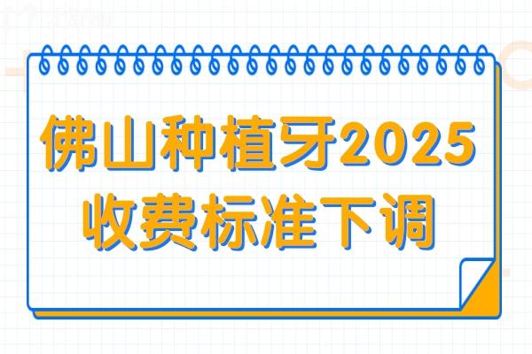 佛山種植牙多少錢一顆2025年收費標準下調(diào):單顆1680+半口1.8萬+全口4萬+