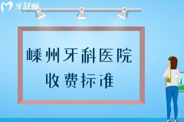 嵊州牙科醫(yī)院收費(fèi)標(biāo)準(zhǔn)