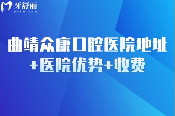 曲靖眾康口腔醫(yī)院地址+醫(yī)院優(yōu)勢+收費，一看就知醫(yī)院好不好