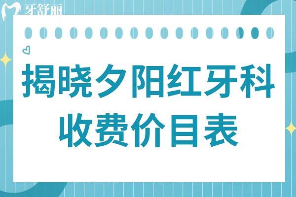 一文揭曉夕陽紅牙科2025年收費(fèi)價目表,種牙2280元起/鑲牙680元起/根管520元起
