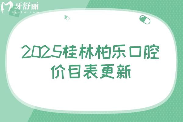 2025桂林柏樂口腔價目表更新：種牙/假牙/矯正/根管/補牙/拔牙等項目一應俱全