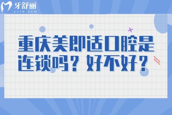 重慶美即適口腔是連鎖嗎？好不好？7家門店種植矯正拔牙補(bǔ)牙等都不錯(cuò)