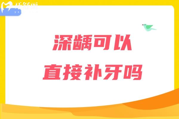深齲可以直接補(bǔ)牙嗎