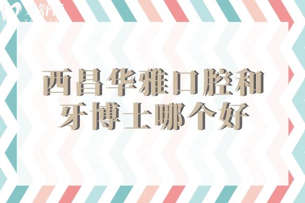 西昌華雅口腔和牙博士哪個(gè)好