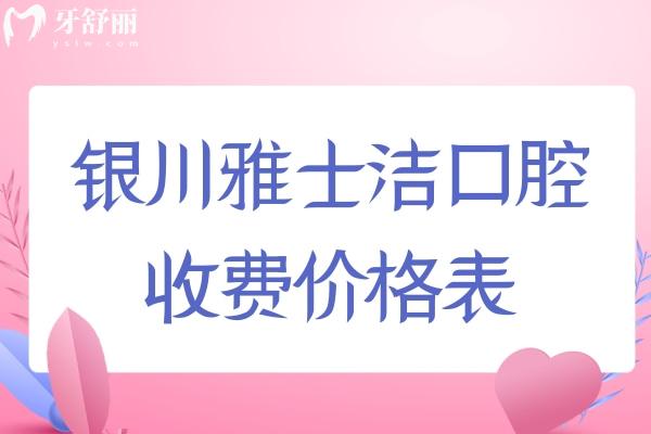 銀川雅士潔口腔收費(fèi)價(jià)格表