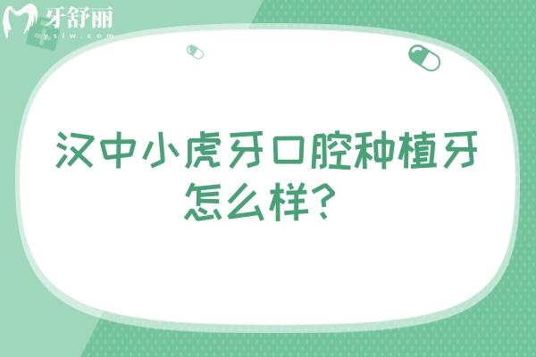 漢中小虎牙口腔種植牙怎么樣？優(yōu)勢多價格蠻合理的