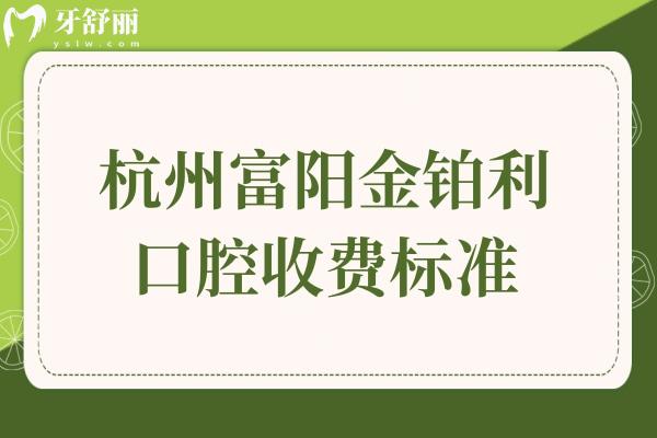 杭州富陽(yáng)金鉑利口腔收費(fèi)標(biāo)準(zhǔn)