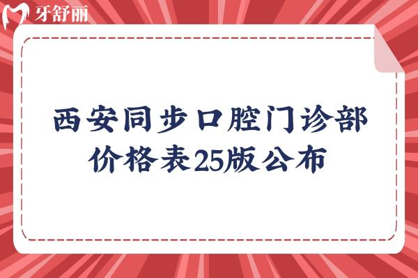 西安同步口腔門診部價格表25版公布，半口全口種植/矯正/補牙等都有