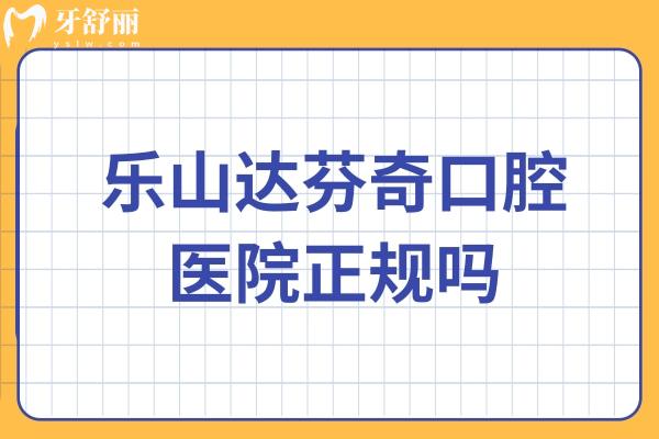 樂(lè)山達(dá)芬奇口腔醫(yī)院正規(guī)嗎