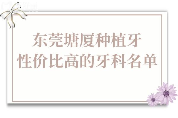 東莞塘廈種植牙哪家醫(yī)院好?3家當(dāng)?shù)厝送扑]的技術(shù)口碑不錯的醫(yī)院一鍵get