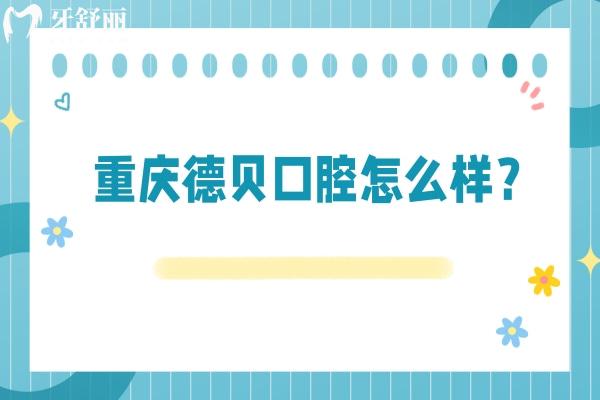 重慶德貝口腔怎么樣？多家門店詳細(xì)地址+醫(yī)院優(yōu)勢+價目表奉上