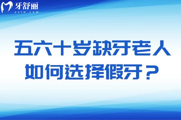 五六十歲缺牙老人如何選擇假牙？來(lái)看不同假牙類(lèi)型的使用壽命及優(yōu)勢(shì)盤(pán)點(diǎn)