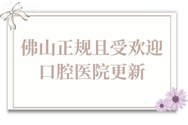 佛山看牙正規(guī)且受歡迎醫(yī)院更新，推薦這5家牙科技術(shù)好價格還不貴