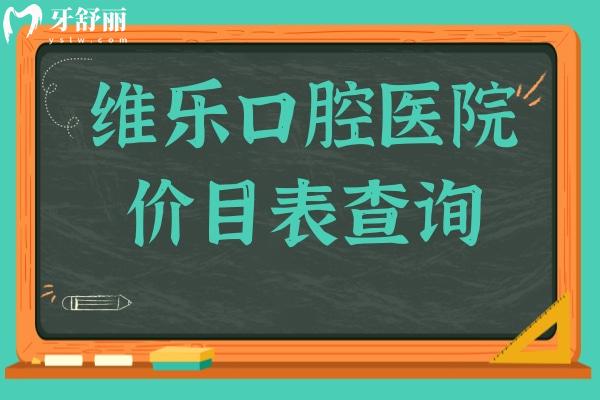 維樂口腔醫(yī)院2025年價目表查詢?nèi)肟?有種牙