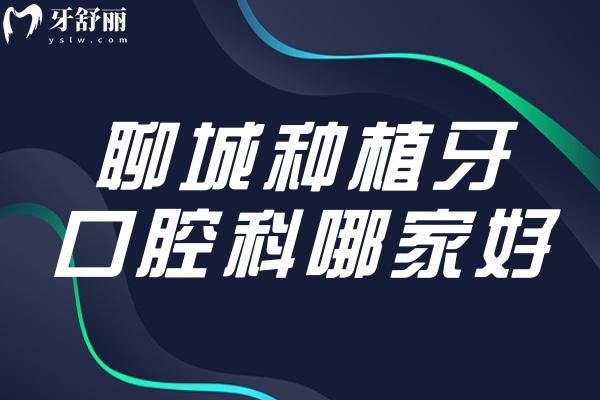 聊城種植牙口腔科哪家比較好