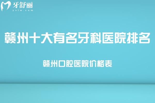 一覽贛州十大有名牙科醫(yī)院排名+25版贛州口腔醫(yī)院價(jià)格表