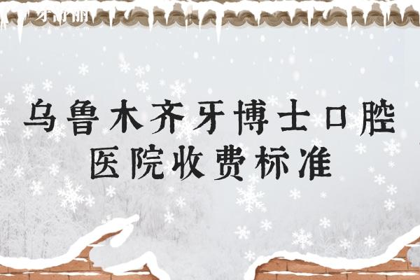 烏魯木齊牙博士口腔醫(yī)院收費(fèi)標(biāo)準(zhǔn)