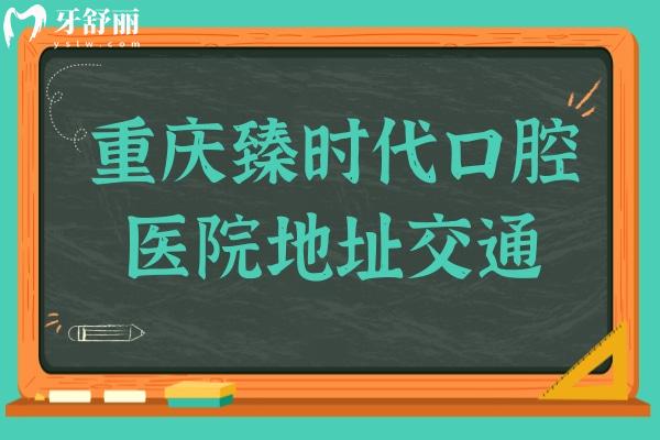 一文揭曉重慶臻時代口腔地址+電話預(yù)約+營業(yè)時間:并奉上市民的口碑評價