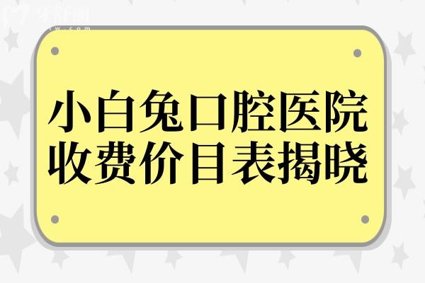 2025年小白兔口腔醫(yī)院價目表揭曉,收費(fèi)不貴,鑲牙僅680+