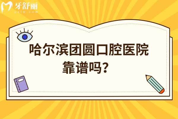 哈爾濱團(tuán)圓口腔醫(yī)院靠譜嗎？靠譜！3級(jí)牙科資質(zhì)技術(shù)服務(wù)不坑人