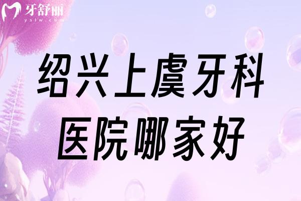 紹興上虞牙科醫(yī)院哪家好