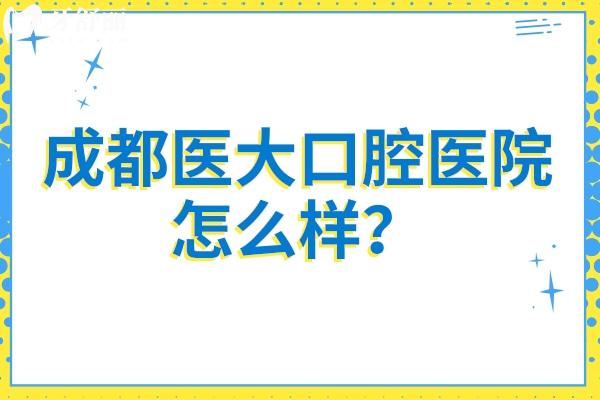 成都醫(yī)大口腔醫(yī)院怎么樣？從簡介、醫(yī)生介紹、價(jià)目表來看挺不錯(cuò)的